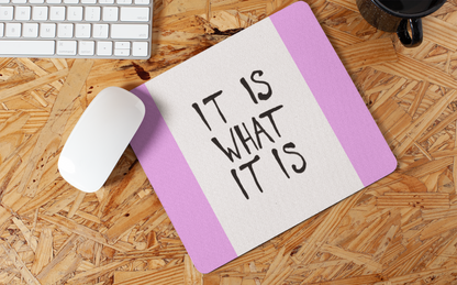 It is what it is mouse pad