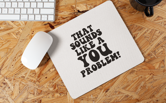 That sounds like Your Problem Mousepad